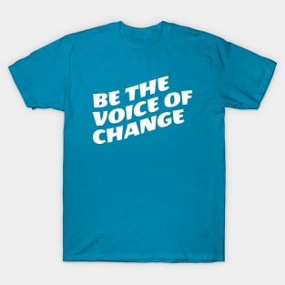 Be The Voice Of Change T-Shirt